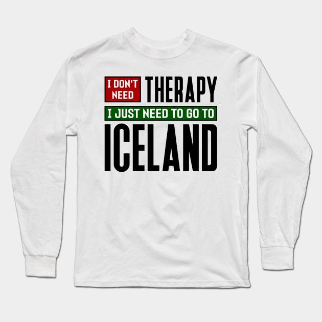 I don't need therapy, I just need to go to Iceland Long Sleeve T-Shirt by colorsplash